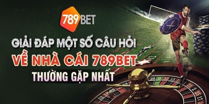 câu hỏi thường gặp 789BET