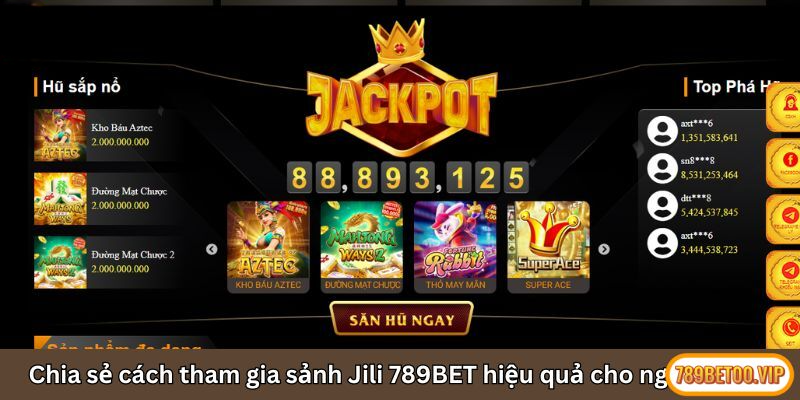 Chia sẻ cách tham gia sảnh Jili 789BET hiệu quả cho người mới