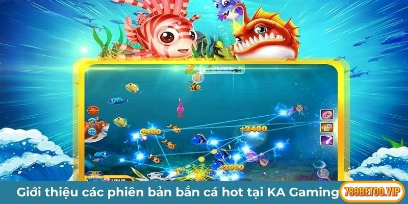 Giới thiệu các phiên bản bắn cá hot tại KA Gaming 789BET